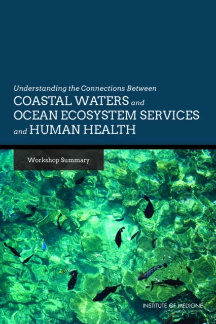 Understanding the Connections Between Coastal Waters and Ocean Ecosystem Services and Human Health - Workshop Summary