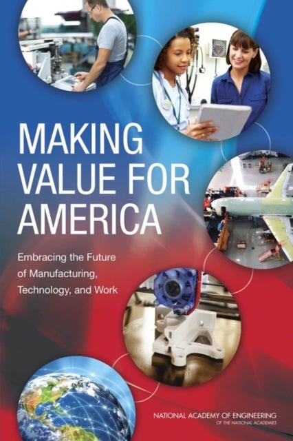 Making Value for America - Embracing the Future of Manufacturing, Technology, and Work