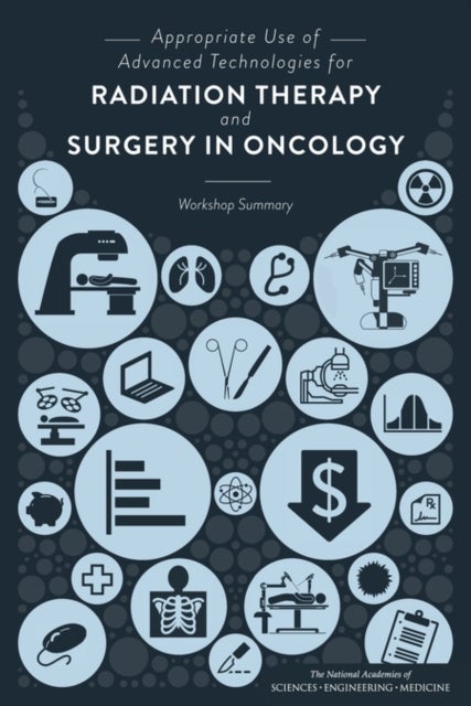 Appropriate Use of Advanced Technologies for Radiation Therapy and Surgery in Oncology - Workshop Summary