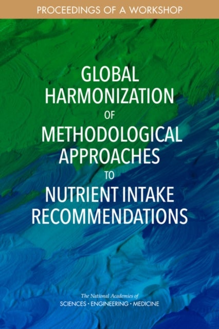 Global Harmonization of Methodological Approaches to Nutrient Intake Recommendations - Proceedings of a Workshop