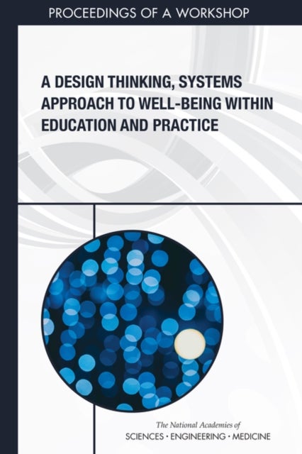 A Design Thinking, Systems Approach to Well-Being Within Education and Practice - Proceedings of a Workshop