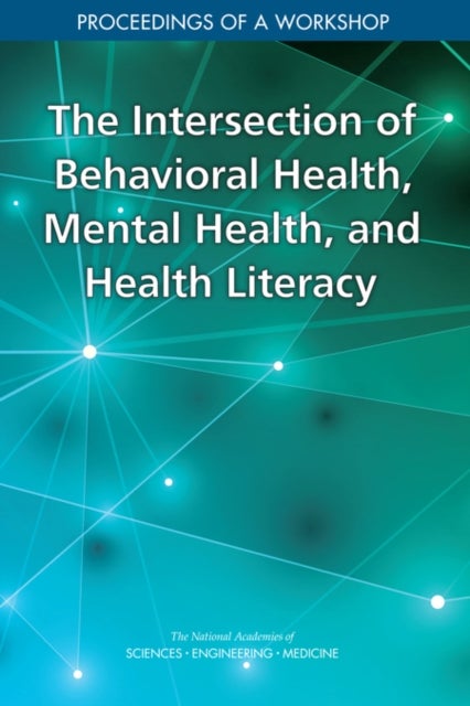The Intersection of Behavioral Health, Mental Health, and Health Literacy - Proceedings of a Workshop