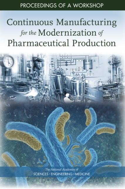 Continuous Manufacturing for the Modernization of Pharmaceutical Production - Proceedings of a Workshop