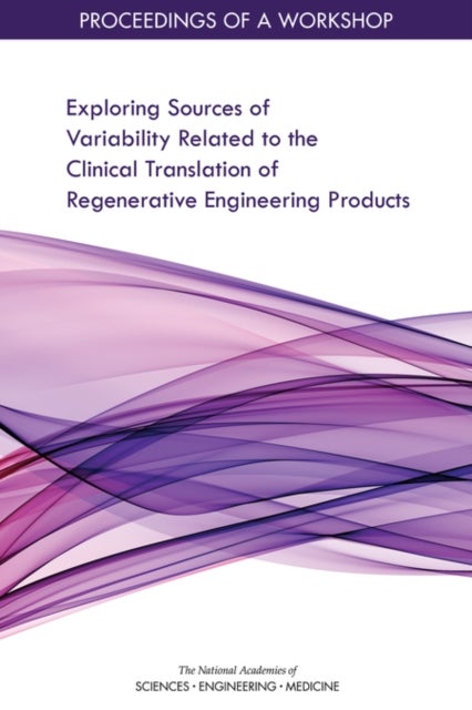 Exploring Sources of Variability Related to the Clinical Translation of Regenerative Engineering Products - Proceedings of a Workshop