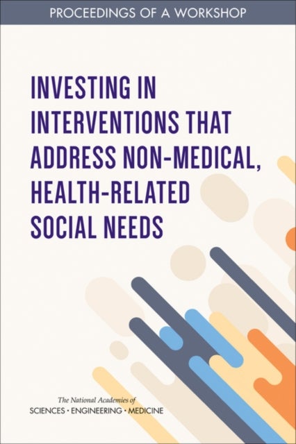 Investing in Interventions That Address Non-Medical, Health-Related Social Needs - Proceedings of a Workshop