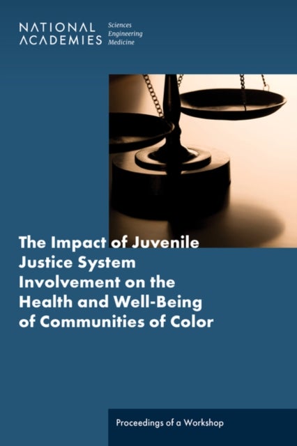 The Impact of Juvenile Justice System Involvement on the Health and Well-Being of Youth, Families, and Communities of Color - Proceedings of a Workshop