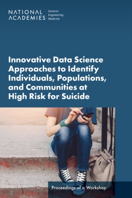 Innovative Data Science Approaches to Identify Individuals, Populations, and Communities at High Risk for Suicide - Proceedings of a Workshop