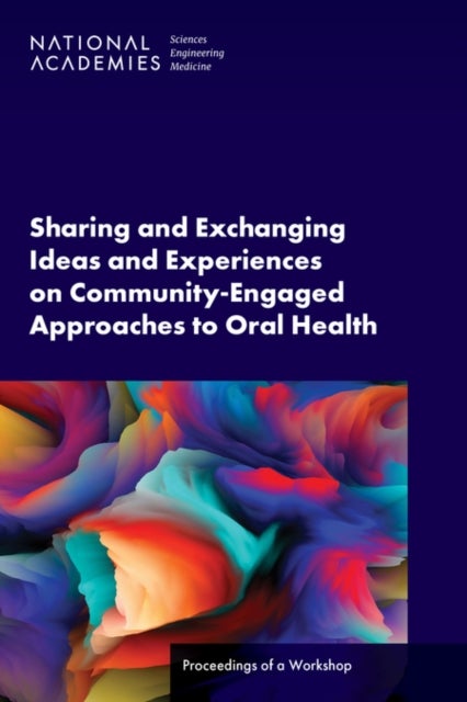 Sharing and Exchanging Ideas and Experiences on Community-Engaged Approaches to Oral Health - Proceedings of a Workshop