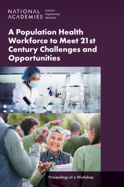 A Population Health Workforce to Meet 21st Century Challenges and Opportunities - Proceedings of a Workshop