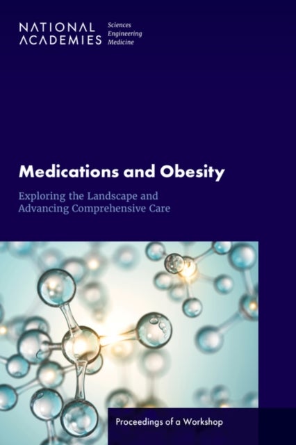 Medications and Obesity - Exploring the Landscape and Advancing Comprehensive Care: Proceedings of a Workshop
