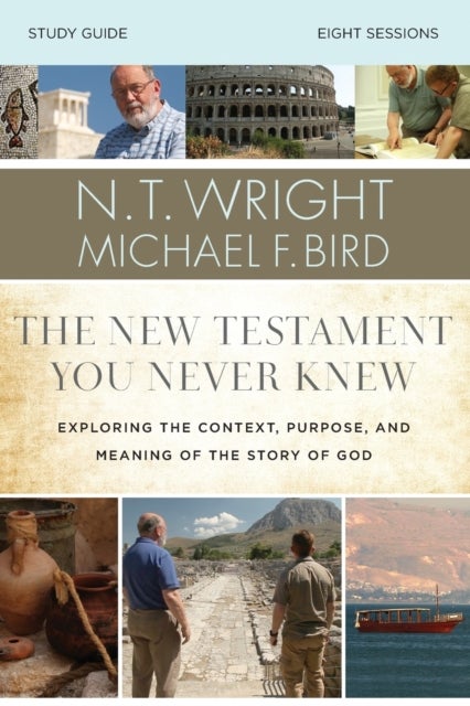 The New Testament You Never Knew Study Guide - Exploring the Context, Purpose, and Meaning of the Story of God