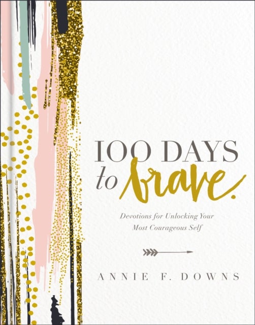 100 Days to Brave - Devotions for Unlocking Your Most Courageous Self