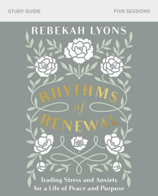 Rhythms of Renewal Bible Study Guide - Trading Stress and Anxiety for a Life of Peace and Purpose