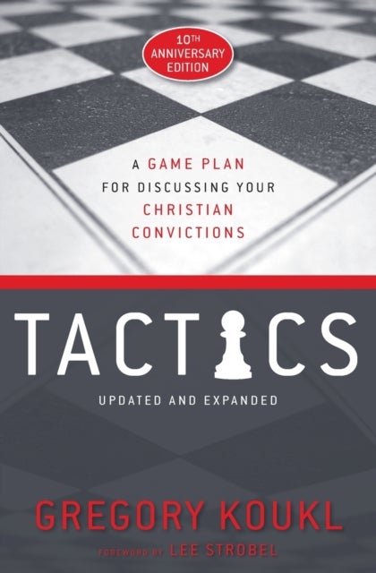 Tactics, 10th Anniversary Edition - A Game Plan for Discussing Your Christian Convictions