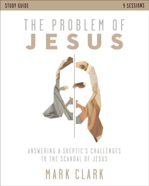 The Problem of Jesus Study Guide - Answering a Skeptic’s Challenges to the Scandal of Jesus