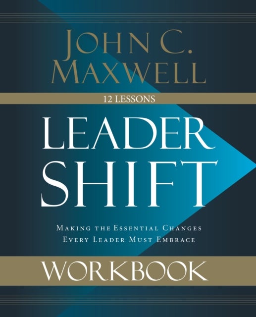 Leadershift Workbook - Making the Essential Changes Every Leader Must Embrace