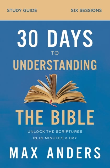 30 Days to Understanding the Bible Study Guide - Unlock the Scriptures in 15 Minutes a Day