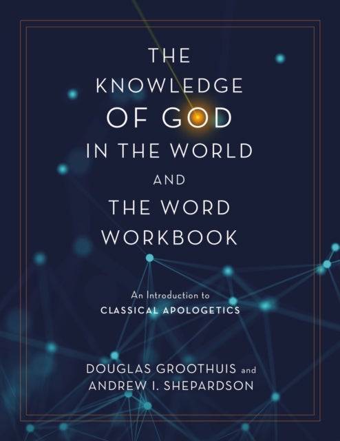 The Knowledge of God in the World and the Word Workbook - An Introduction to Classical Apologetics