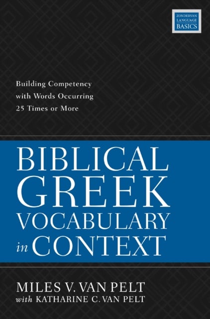 Biblical Greek Vocabulary in Context - Building Competency with Words Occurring 25 Times or More