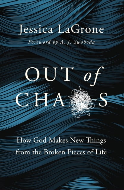 Out of Chaos - How God Makes New Things from the Broken Pieces of Life