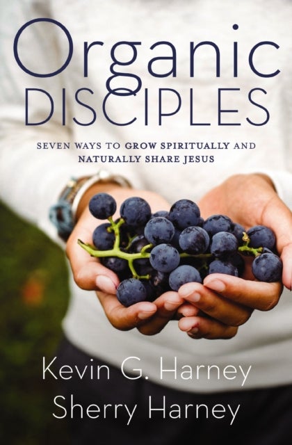Organic Disciples - Seven Ways to Grow Spiritually and Naturally Share Jesus