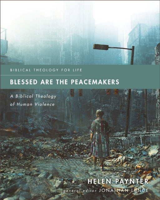 Blessed Are the Peacemakers - A Biblical Theology of Human Violence