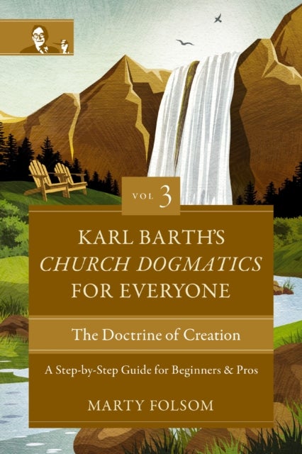 Karl Barth's Church Dogmatics for Everyone, Volume 3---The Doctrine of Creation - A Step-by-Step Guide for Beginners and Pros