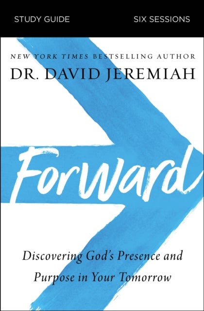 Forward Bible Study Guide - Discovering God's Presence and Purpose in Your Tomorrow