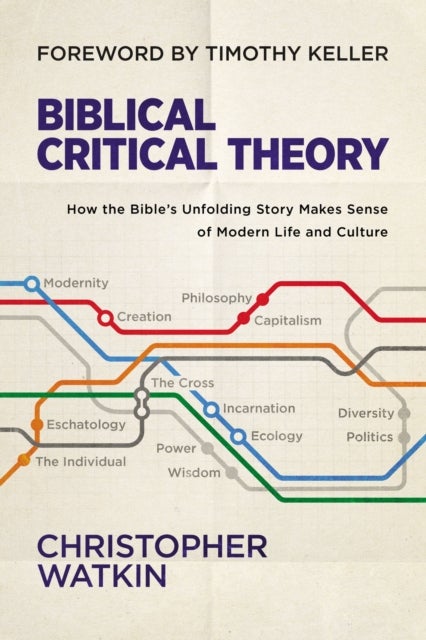 Biblical Critical Theory - How the Bible's Unfolding Story Makes Sense of Modern Life and Culture
