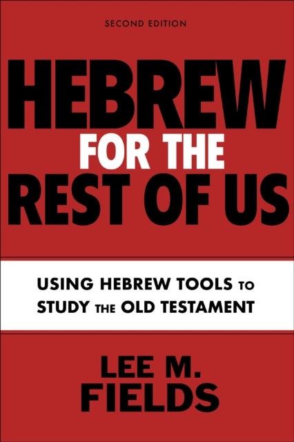 Hebrew for the Rest of Us, Second Edition - Using Hebrew Tools to Study the Old Testament
