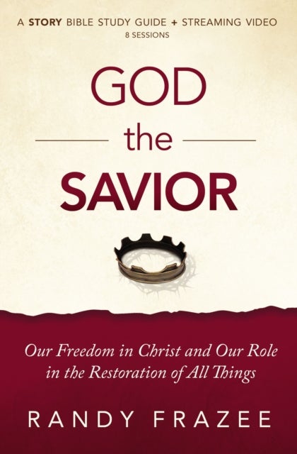 God the Savior Bible Study Guide plus Streaming Video - Our Freedom in Christ and Our Role in the Restoration of All Things