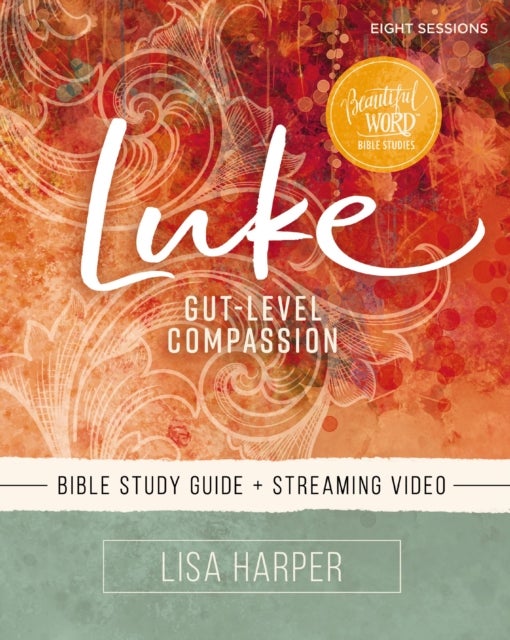 Luke Bible Study Guide plus Streaming Video - Gut-Level Compassion