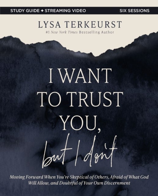 I Want to Trust You, but I Don't Bible Study Guide plus Streaming Video - Moving Forward When You’re Skeptical of Others, Afraid of What God Will Allow, and Doubtful of Your Own Discernment