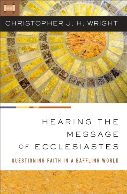 Hearing the Message of Ecclesiastes - Questioning Faith in a Baffling World