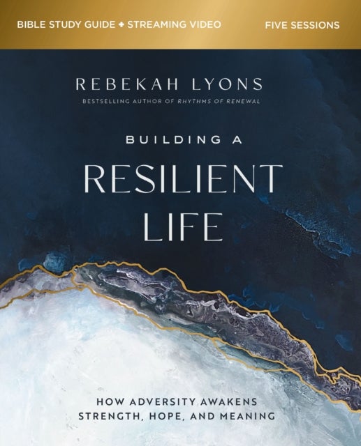 Building a Resilient Life Bible Study Guide plus Streaming Video - How Adversity Awakens Strength, Hope, and Meaning