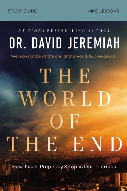 The World of the End Bible Study Guide - How Jesus’ Prophecy Shapes Our Priorities