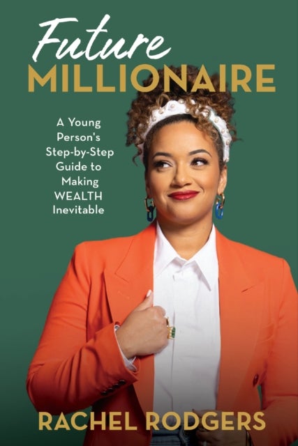 Future Millionaire - A Young Person’s Step-by-Step Guide to Making WEALTH Inevitable