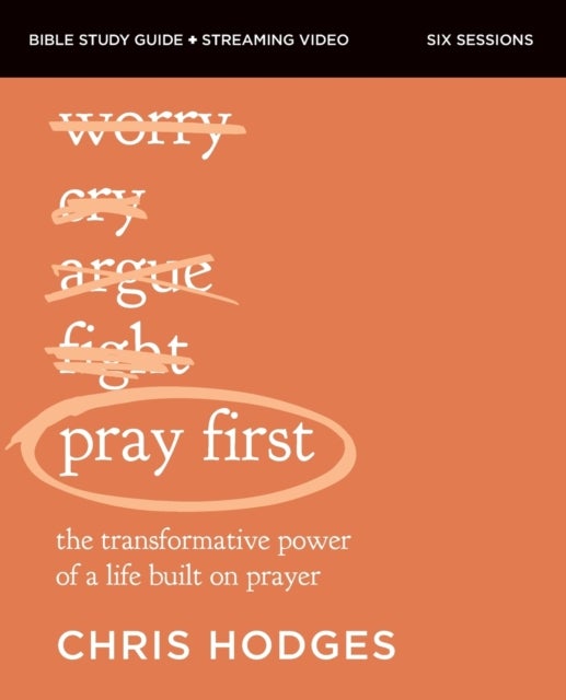 Pray First Bible Study Guide plus Streaming Video - The Transformative Power of a Life Built on Prayer