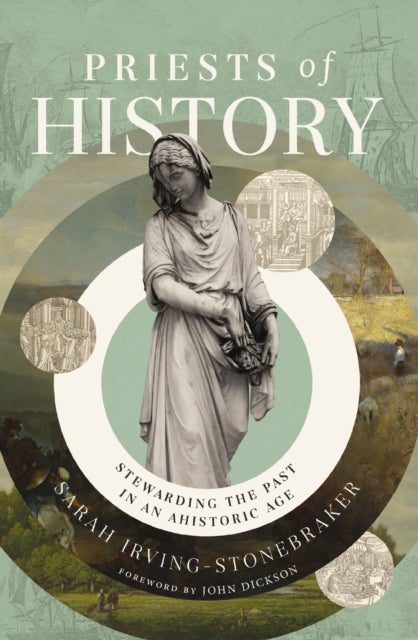 Priests of History - Stewarding the Past in an Ahistoric Age