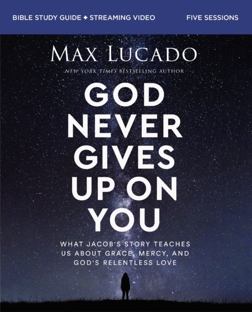 God Never Gives Up on You Bible Study Guide plus Streaming Video - What Jacob’s Story Teaches Us About Grace, Mercy, and God’s Relentless Love
