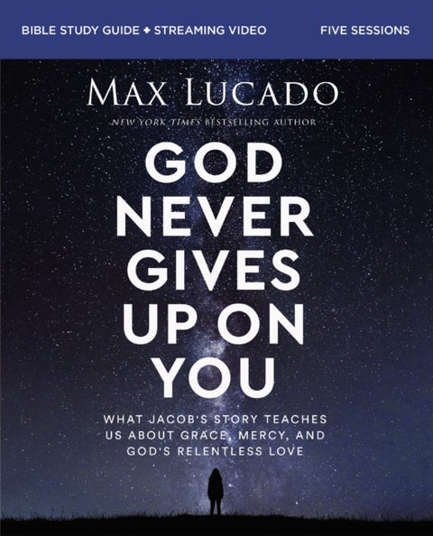 God Never Gives Up on You Bible Study Guide plus Streaming Video - What Jacob’s Story Teaches Us About Grace, Mercy, and God’s Relentless Love
