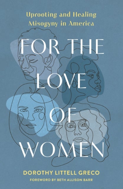 For the Love of Women - Uprooting and Healing Misogyny in America