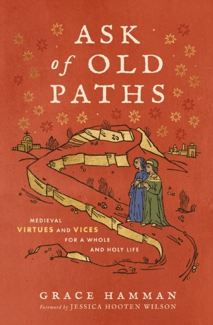 Ask of Old Paths - Medieval Virtues and Vices for a Whole and Holy Life