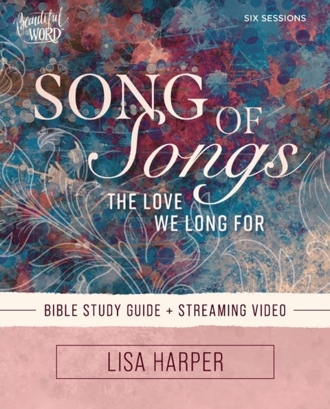 Song of Songs Bible Study Guide plus Streaming Video - The Love We Long For