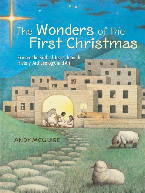 The Wonders of the First Christmas - Explore the Birth of Jesus through History, Archaeology, and Art