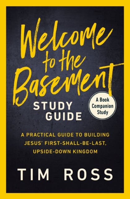 Welcome to the Basement Study Guide - A Practical Guide to Building Jesus’ First-Shall-Be-Last, Upside-Down Kingdom