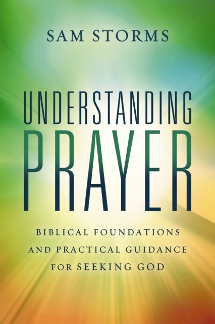 Understanding Prayer - Biblical Foundations and Practical Guidance for Seeking God