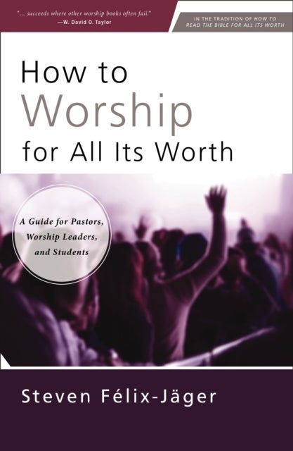 How to Worship for All Its Worth - A Guide for Pastors, Worship Leaders, and Students