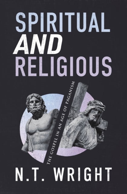 Spiritual and Religious - The Gospel in an Age of Paganism