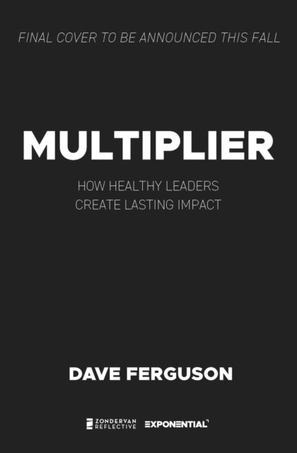 Multiplier - How Healthy Leaders Create Lasting Impact